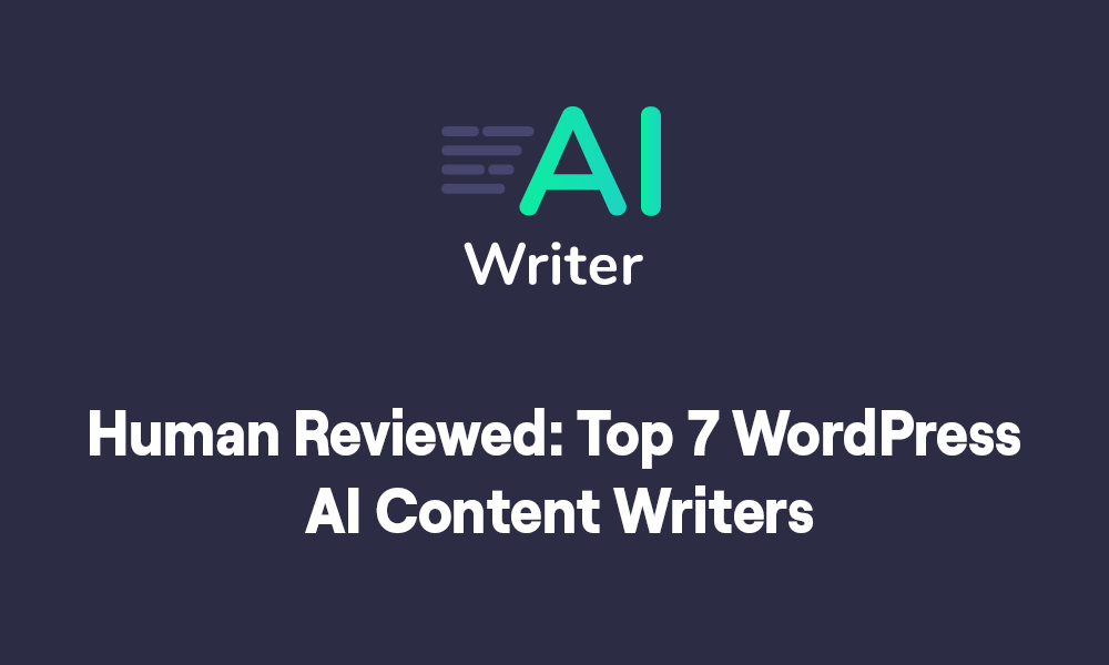 Human Reviewed Top 7 WordPress AI Content Writers